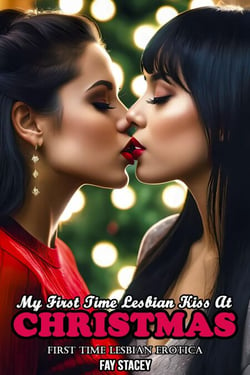 My First Time Lesbian Kiss At Christmas First Time Lesbian Erotica