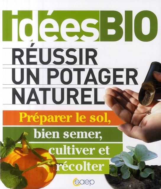 Réussir un potager naturel préparer le sol bien semer cultiver et