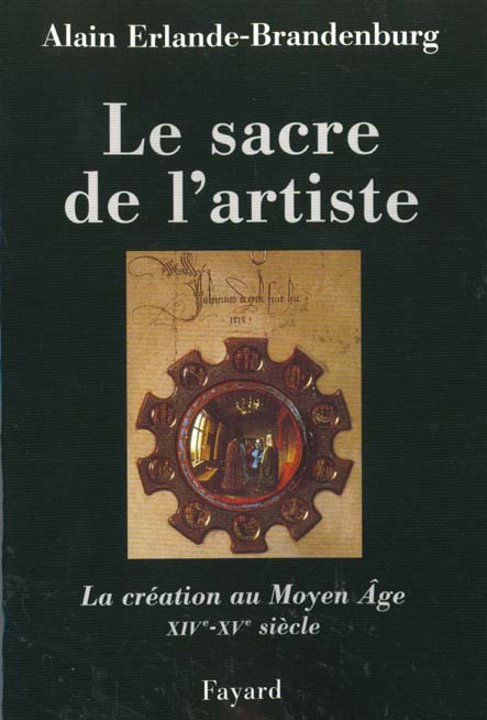 Le sacre de l artiste la création au Moyen Age XIV XV siècle Alain