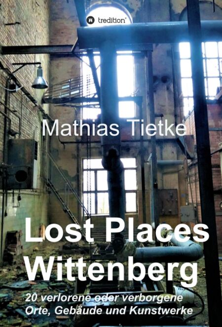 Lost Places Wittenberg Ein Text Fotoband Zu Dem Was Im Verborgenen