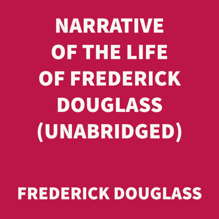 Narrative Of The Life Of Frederick Douglass UNABRIDGED