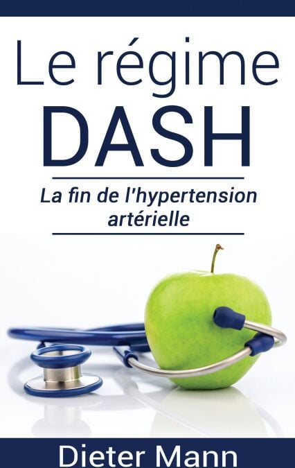 Le régime DASH - La fin de l’hypertension artérielle : Dieter Mann ...