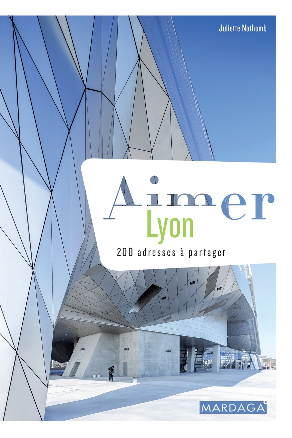 Aimer Lyon - 200 adresses à partager : Juliette Nothomb - 9782804706630 ...