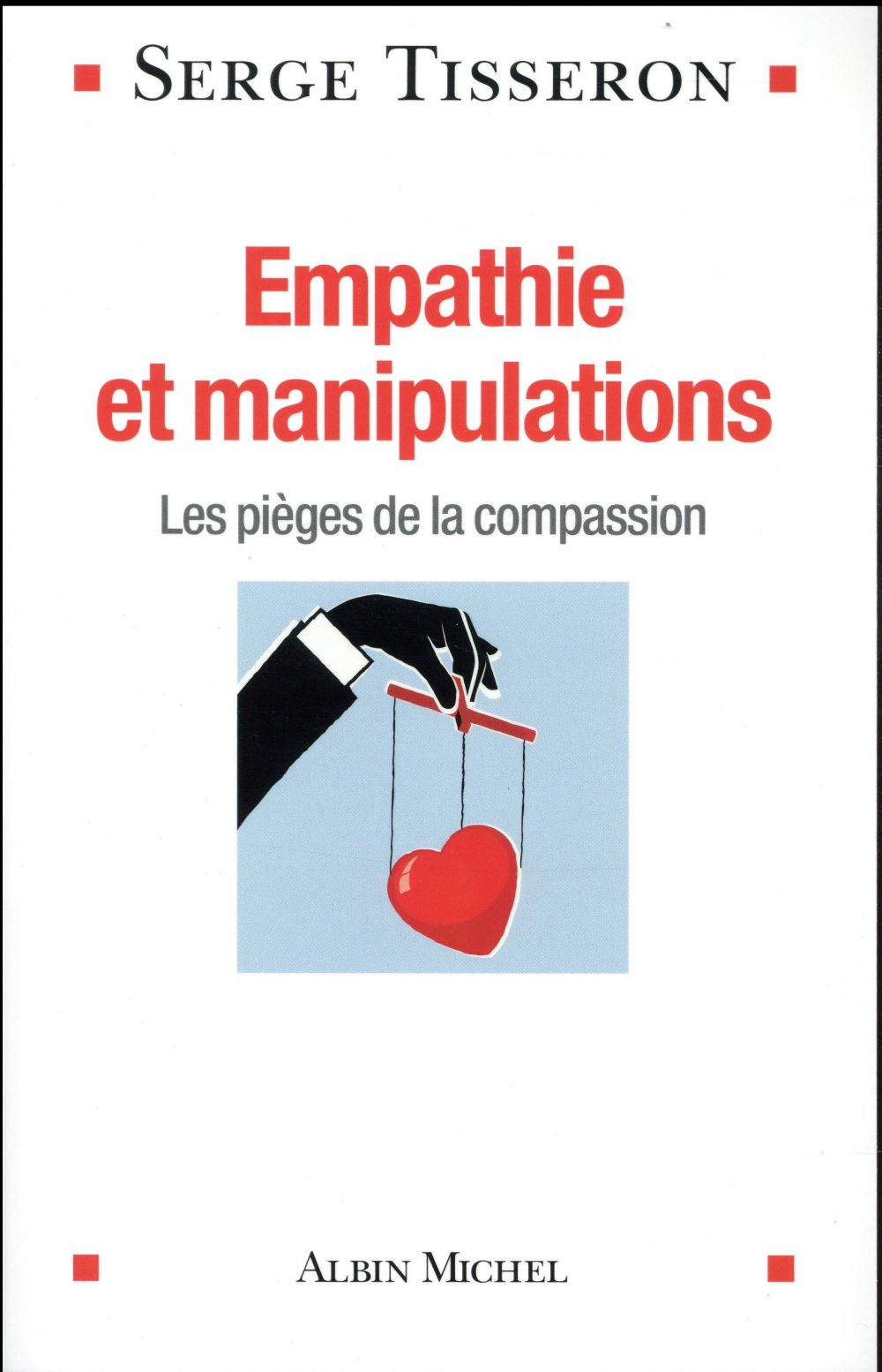 Empathie Et Manipulations Les Pièges De La Compassion Serge