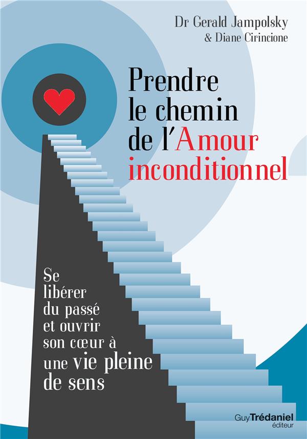Prendre Le Chemin De L Amour Inconditionnel Se Liberer Du Passe Et Ouvrir Son Coeur A Une Vie Pleine De Sens Gerald Jampolsky Diane Cirincione Cultura Prendre Le Chemin De L Amour Inconditionnel Se Liberer Du Passe Et Ouvrir Son Coeur A Une Vie Pleine De Sens Gerald Jampolsky Diane Cirincione Cultura