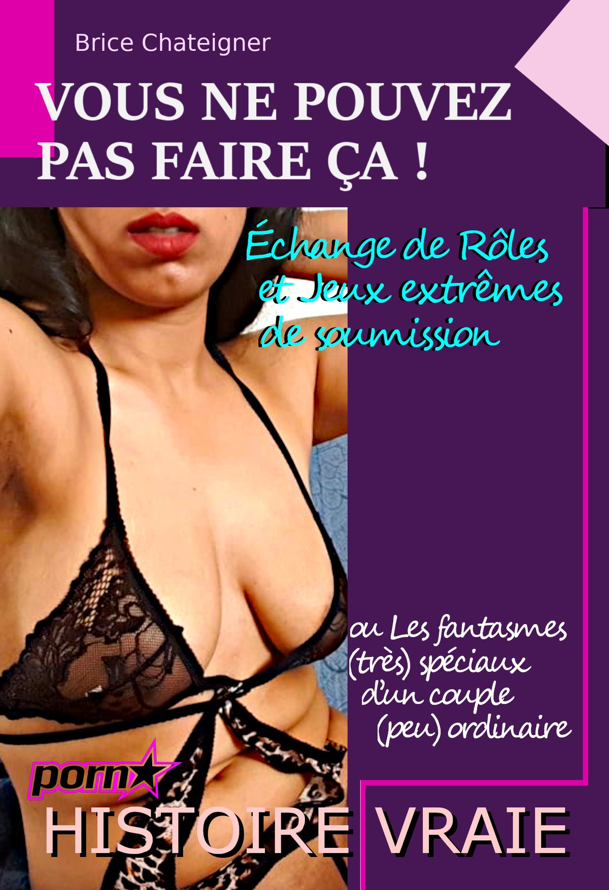 Vous ne pouvez pas faire ça ! Échange de rôles et Jeux extrêmes de  soumission – ou Les fantasmes (très) spéciaux dun couple (peu) ordinaire  [daprès une histoire vraie] - 3612224617703 -