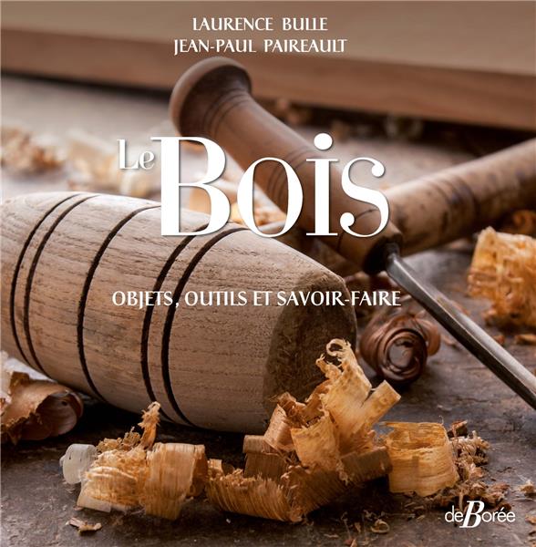 Le bois : objets, outils et savoir-faire : Laurence Bulle