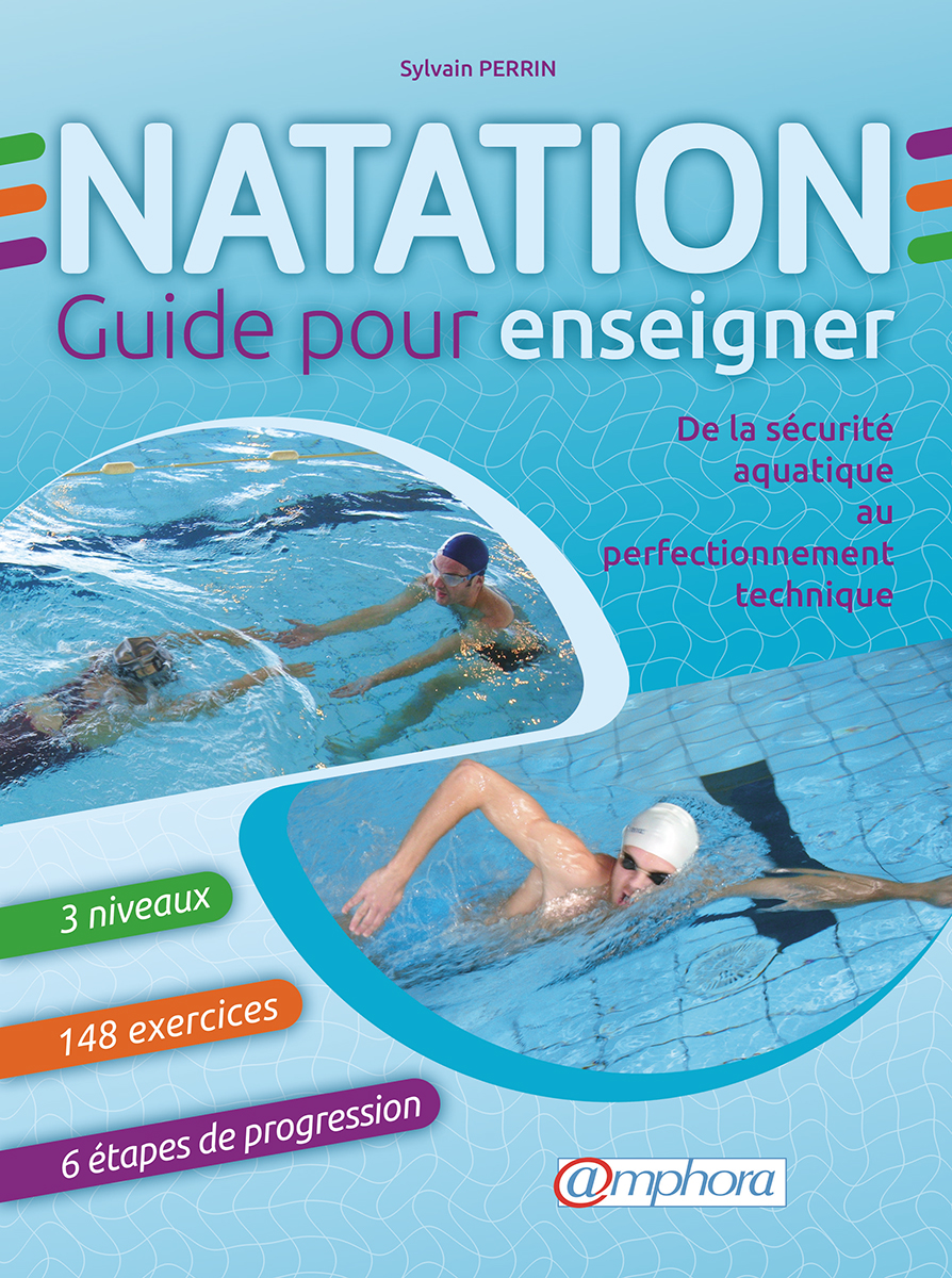Natation : guide pour enseigner. de la sécurité aquatique au perfectionnement technique. familiarisation, apprentissage, perfectionnement. 3 niveaux, 6 étapes de progression, 148 exercices