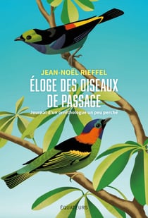 Éloge des oiseaux de passage : Journal d’un ornithologue un peu perché