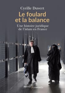 Le foulard et la balance : Une histoire juridique de l'islam en France
