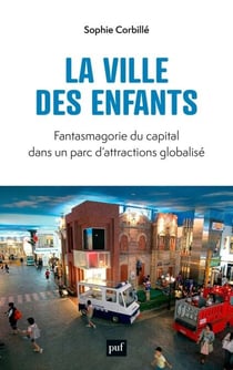 La ville des enfants : Fantasmagorie du capital dans un parc d'attractions globalisé