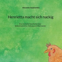 Henrietta macht sich nackig - Eine tierische Geschichte über Selbsterkenntnis, Heilung und Miteinander
