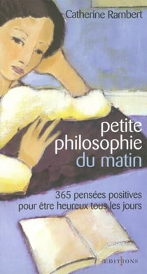 Petite philosophie du matin - 365 pensées positives pour être heureux tous les jours