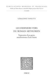 Les derniers vers du roman arthurien - Trajectoire d’un genre, anachronisme d’une forme