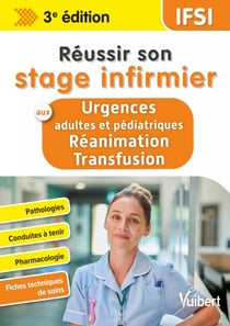 Réussir son stage infirmier aux Urgences adultes et pédiatriques-Réanimation-Transfusion - Pathologies - Conduites à tenir - Pharmacologie - Fiches techniques de soins