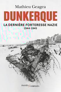 Dunkerque - La dernière forteresse nazie : 1944-1945