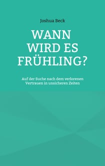 Wann wird es Frühling? - Auf der Suche nach dem verlorenen Vertrauen in unsicheren Zeiten