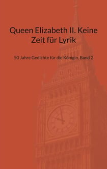 Queen Elizabeth II. Keine Zeit für Lyrik - 50 Jahre Gedichte für die Königin. Band 2