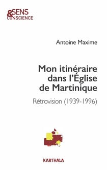 Mon itinéraire dans l'Église de Martinique - Rétrovision (1939-1996)