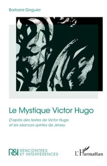 Le Mystique Victor Hugo - D’après des textes de Victor Hugo et les séances spirites de Jersey