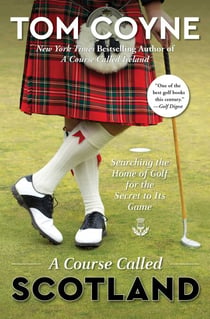 A Course Called Scotland - Searching the Home of Golf for the Secret to Its Game