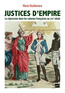 Justices d'empire : La répression dans les colonies françaises au XVIIIe siècle