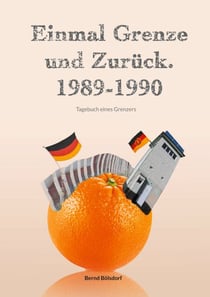 Einmal Grenze und zurück. 1989-1990 - Tagebuch eines Grenzers