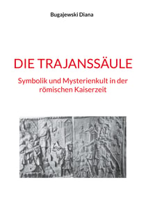 Die Trajanssäule - Symbolik und Mysterienkult in der römischen Kaiserzeit