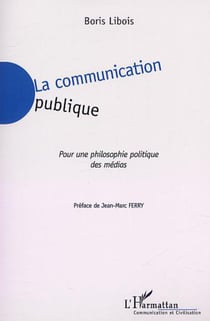 LA COMMUNICATION PUBLIQUE - Pour une philosophie politique des médias