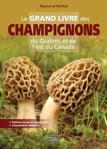 Le grand livre des champignons du Québec et de l'est du Canada - Édition revue et augmentée