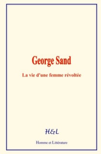 George Sand - La vie d’une femme révoltée
