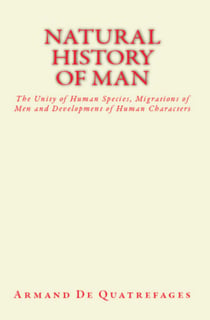 Natural History of Man - The Unity of Human Species, Migrations of Men and Development of Human Characters