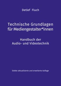 Technische Grundlagen für Mediengestalter*innen - Handbuch der Audio- und Videotechnik