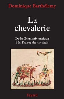La chevalerie - De la Germanie antique à la France du XIIe siècle