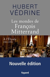 Les Mondes de François Mitterrand - Nouvelle édition - A l'Elysée 1981-1995