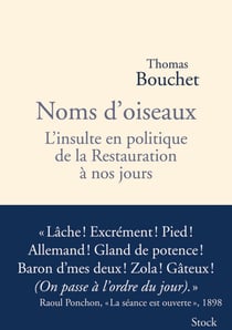Noms d'oiseaux - L'insulte en politique de la Restauration à nos jours
