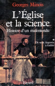 L'Eglise et la science - Histoire d'un malentendu. De saint Augustin à Galilée