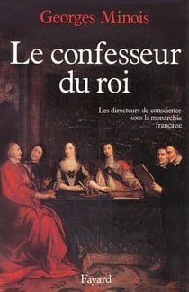 Le Confesseur du Roi - Les directeurs de conscience sous la monarchie française