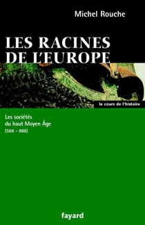 Les racines de l'Europe - Les sociétés du haut Moyen Âge (568-888)