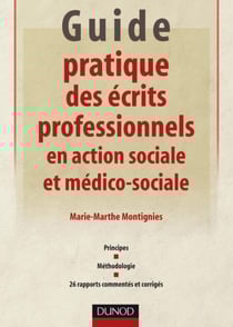 Guide pratique des écrits professionnels en action sociale et médico-sociale - Principes - Méthodologie - 26 rapports commentés et corrigés