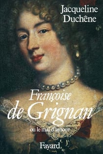 Françoise de Grignan - Ou le mal d'amour