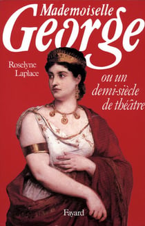 Mademoiselle George - Ou un demi-siècle de théâtre