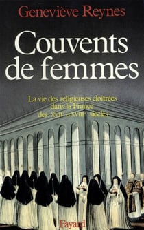 Couvents de femmes - La vie des religieuses cloîtrées dans la France des XVIIe et XVIIIe siècles
