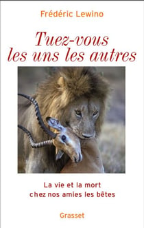 Tuez-vous les uns les autres - La vie et la mort chez nos amies les bêtes