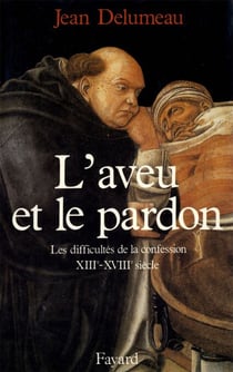 L'Aveu et le pardon - Les difficultés de la confession (XIIIe-XVIIIe siècle)