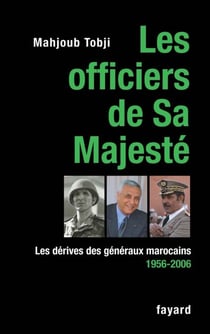 Les officiers de Sa Majesté - Les dérives des généraux marocains 1956-2006