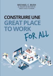 Construire une great place to work for all - Au service de la performance économique, des collaborateurs et de la société