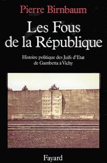 Les Fous de la République - Histoire politique des Juifs d'Etat, de Gambetta à Vichy