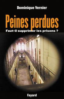 Peines perdues - Faut-il supprimer les prisons ?