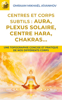 Centres et corps subtils : aura, plexus solaire, centre hara, chakras...